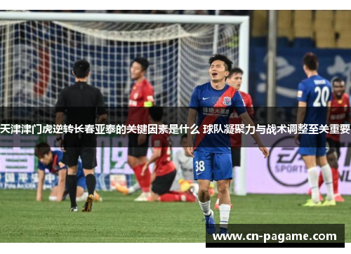 天津津门虎逆转长春亚泰的关键因素是什么 球队凝聚力与战术调整至关重要