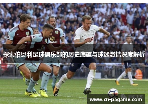 探索伯恩利足球俱乐部的历史底蕴与球迷激情深度解析