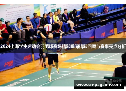 2024上海学生运动会羽毛球赛场精彩瞬间精彩回顾与赛事亮点分析