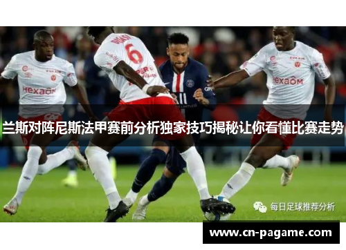 兰斯对阵尼斯法甲赛前分析独家技巧揭秘让你看懂比赛走势