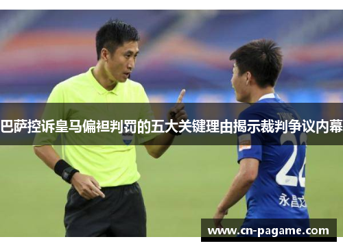 巴萨控诉皇马偏袒判罚的五大关键理由揭示裁判争议内幕