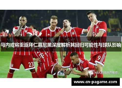马内或将重返拜仁慕尼黑深度解析其回归可能性与球队影响