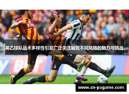 英乙球队战术多样性引发广泛关注展现不同风格的魅力与挑战