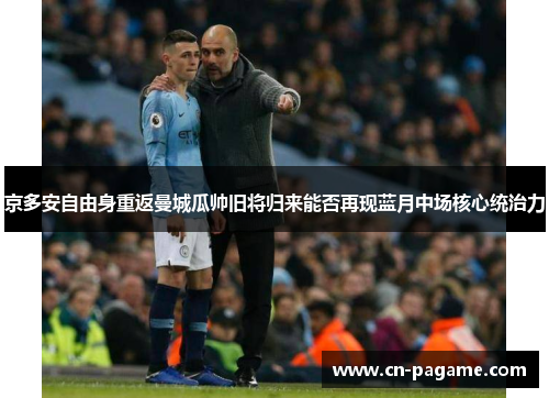 京多安自由身重返曼城瓜帅旧将归来能否再现蓝月中场核心统治力